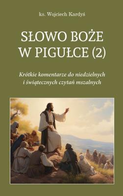 Okładka książki Słowo Boże w pigułce 2. Krótkie komentarze do niedzielnych i świątecznych czytań mszalnych