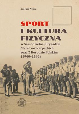 Okładka książki Sport i kultura fizyczna w Samodzielnej Brygadzie Strzelców Karpackich oraz 2 Korpusie Polskim (1940–1946)
