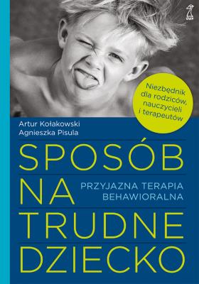 Sposób na trudne dziecko. Przyjazna terapia behawioralna. Autor: Artur Kołakowski, Agnieszka Pisula. SmakLiter.pl Okładka książki Sposób na trudne dziecko. Przyjazna terapia behawioralna