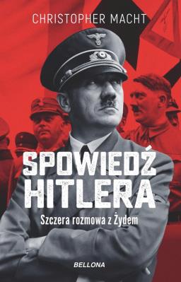 Spowiedź Hitlera. Szczera rozmowa z Żydem. Autor: Christopher Macht. SmakLiter.pl Okładka książki Spowiedź Hitlera. Szczera rozmowa z Żydem
