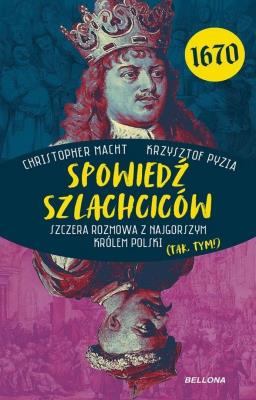 Okładka książki Spowiedź szlachciców 1670. Szczera rozmowa z najgorszym królem Polski (tak, tym!)