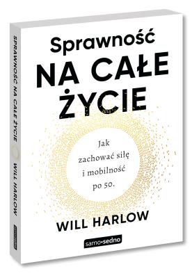 Okładka książki Sprawność na całe życie. Jak odzyskać siłę, mobilność i niezależność po 50