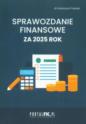Sprawozdanie finansowe za 2025 rok. Autor: Trzpioła Katarzyna. SmakLiter.pl Okładka książki Sprawozdanie finansowe za 2025 rok