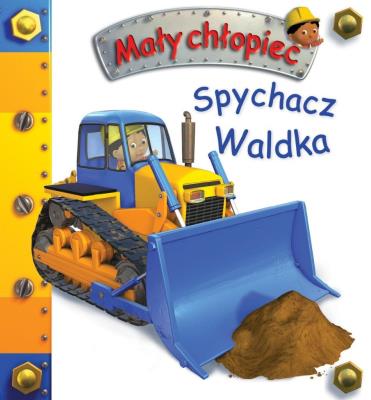 Spychacz Waldka. Mały chłopiec. Autor: Nathalie Belineau, Alexis Nesme. SmakLiter.pl Okładka książki Spychacz Waldka. Mały chłopiec