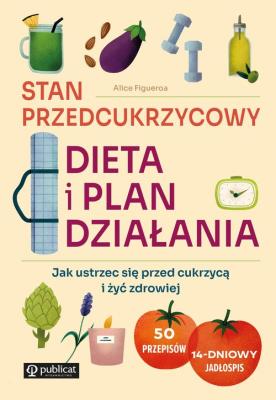 Okładka książki Stan przedcukrzycowy: dieta i plan działania. Jak ustrzec się przed cukrzycą i żyć zdrowiej