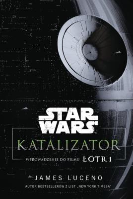 Okładka książki Star Wars. Katalizator. Wprowadzenie do filmu Łotr