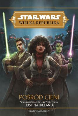 Star Wars Wielka Republika. Pośród cieni. Autor: Justina Ireland. SmakLiter.pl Okładka książki Star Wars Wielka Republika. Pośród cieni