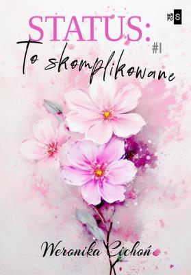 Status: To skomplikowane 1. Autor: Cichoń Weronika. SmakLiter.pl Okładka książki Status: To skomplikowane 1