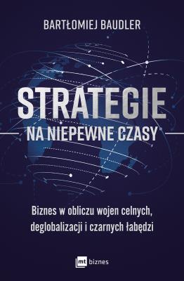 Okładka książki Strategie na niepewne czasy. Biznes w obliczu wojen celnych, deglobalizacji i czarnych łabędzi