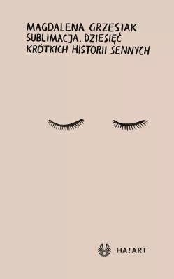 Okładka książki Sublimacja. Dziesięć krótkich historii sennych