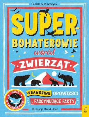 Superbohaterowie wśród zwierząt. Prawdziwe opowieści i fascynujące fakty. Autor: Bedoyere de la Camilla. SmakLiter.pl Okładka książki Superbohaterowie wśród zwierząt. Prawdziwe opowieści i fascynujące fakty