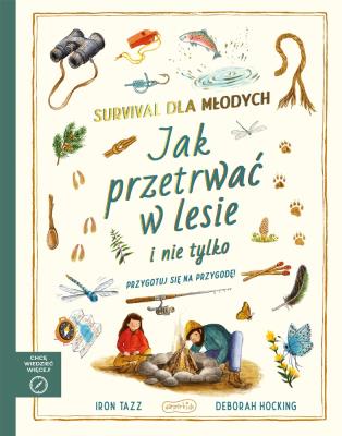 Okładka książki Survival dla młodych. Jak przetrwać w lesie i nie tylko. Akademia mądrego dziecka. Chcę wiedzieć więcej