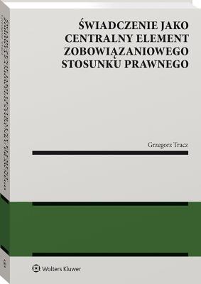 Okładka książki Świadczenie jako centralny element zobowiązaniowego stosunku prawnego