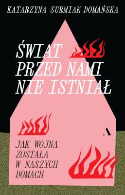 Okładka książki Świat przed nami nie istniał. Jak wojna została w naszych domach