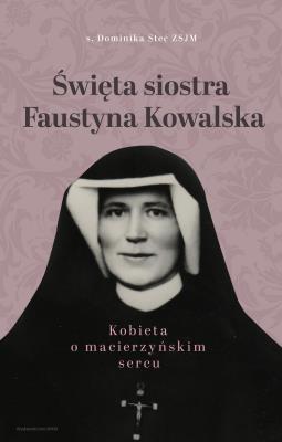 Święta siostra Faustyna Kowalska. Autor: Steć Dominika. SmakLiter.pl Okładka książki Święta siostra Faustyna Kowalska