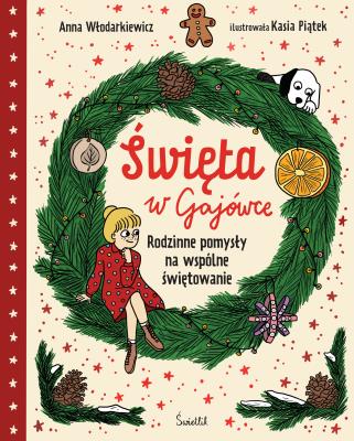 Święta w Gajówce. Rodzinne pomysły na wspólne świętowanie. Gaja z Gajówki. Autor: Anna Włodarkiewicz. SmakLiter.pl Okładka książki Święta w Gajówce. Rodzinne pomysły na wspólne świętowanie. Gaja z Gajówki