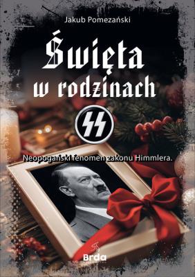 Święta w rodzinach SS Neopogański fenomen zakonu Himmlera. Autor: Jakub Pomezański. SmakLiter.pl Okładka książki Święta w rodzinach SS Neopogański fenomen zakonu Himmlera