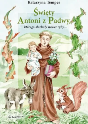 Święty Antoni z Padwy, którego słuchały nawet ryby. Autor: Katarzyna Tempes. SmakLiter.pl Okładka książki Święty Antoni z Padwy, którego słuchały nawet ryby
