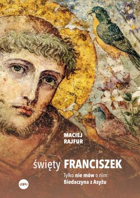 Okładka książki Święty Franciszek. Tylko nie mów o nim: Biedaczyna z Asyżu