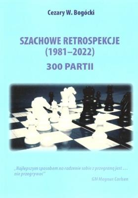 Szachowe retrospekcje (1981-2022). Autor: Cezary W. Bogócki. SmakLiter.pl Okładka książki Szachowe retrospekcje (1981-2022)