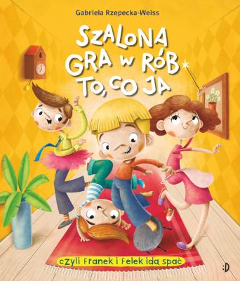 Szalona gra w rób to, co ja!. Autor: Rzepecka-Weiss Gabriela. SmakLiter.pl Okładka książki Szalona gra w rób to, co ja!