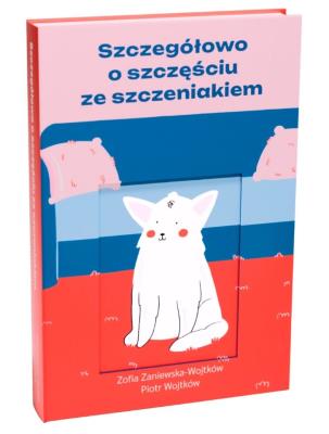 Szczegółowo o szczęściu ze szczeniakiem. Autor: Zosia Zaniewska-Wojtków, Wojtków Piotr. SmakLiter.pl Okładka książki Szczegółowo o szczęściu ze szczeniakiem