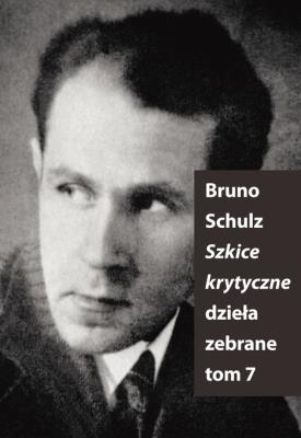 Szkice Krytyczne. Dzieła Zebrane T.7. Autor: Bruno Schulz. SmakLiter.pl Okładka książki Szkice Krytyczne. Dzieła Zebrane T.7