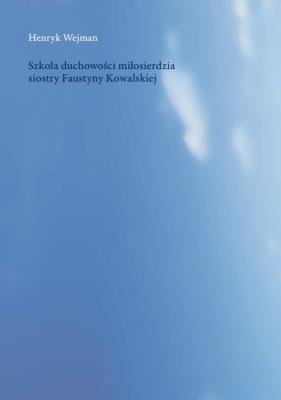 Szkoła duchowości miłosierdzia siostry Faustyny Kowalskiej. Autor: Wejman Henryk. SmakLiter.pl Okładka książki Szkoła duchowości miłosierdzia siostry Faustyny Kowalskiej