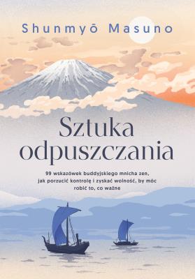 Okładka książki Sztuka odpuszczania. 99 wskazówek buddyjskiego mnicha zen, jak porzucić kontrolę i zyskać wolność, by móc robić to, co ważne