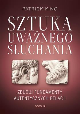 Okładka książki Sztuka uważnego słuchania. Zbuduj fundamenty autentycznych relacji