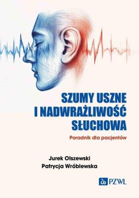 Szumy uszne i nadwrażliwość słuchowa. Autor: Jurek Olszewski, Patrycja Wróblewska. SmakLiter.pl Okładka książki Szumy uszne i nadwrażliwość słuchowa