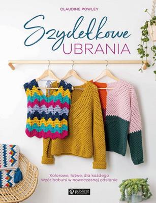Szydełkowe ubrania. Kolorowe, łatwe, dla każdego. Wzór babuni w nowoczesnej odsłonie. Autor: Claudine Powley. SmakLiter.pl Okładka książki Szydełkowe ubrania. Kolorowe, łatwe, dla każdego. Wzór babuni w nowoczesnej odsłonie