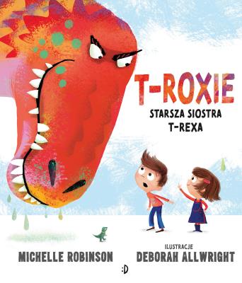 T-Roxie. Starsza siostra T-Rexa. Autor: Michelle Robinson. SmakLiter.pl Okładka książki T-Roxie. Starsza siostra T-Rexa