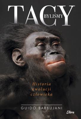 Okładka książki Tacy byliśmy. Historia ewolucji człowieka