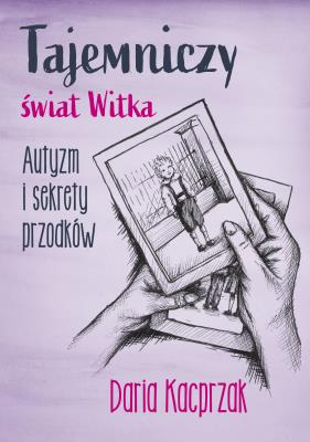 Okładka książki Tajemniczy świat Witka. Autyzm i sekrety przodków