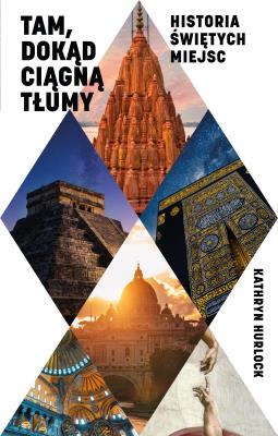 Okładka książki Tam, dokąd ciągną tłumy. Historia świętych miejsc