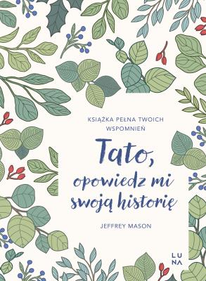 Tato, opowiedz mi swoją historię. Autor: Jeffrey Mason. SmakLiter.pl Okładka książki Tato, opowiedz mi swoją historię