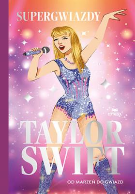 Okładka książki Taylor Swift. Od marzeń do gwiazd. Supergwiazdy