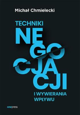 Techniki negocjacji i wywierania wpływu. Autor: Chmielecki Michał. SmakLiter.pl Okładka książki Techniki negocjacji i wywierania wpływu