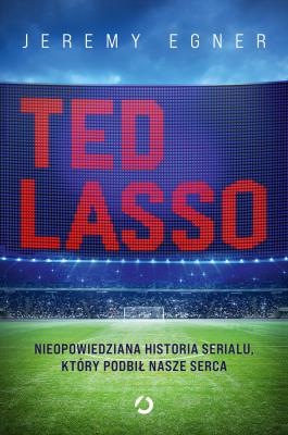 Okładka książki Ted Lasso. Nieopowiedziana historia serialu, który podbił nasze serca