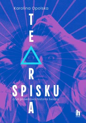 Teoria spisku, czyli prawdziwa historia świata. Autor: Opolska Karolina. SmakLiter.pl Okładka książki Teoria spisku, czyli prawdziwa historia świata