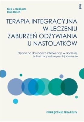 Okładka książki Terapia integracyjna w leczeniu zaburzeń odżywiania u nastolatków - Podręcznik terapeuty. Oparte na dowodach interwencje w anoreksji, bulimii i napadowym objadaniu się
