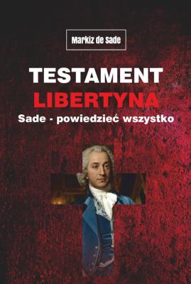 Testament libertyna Sade - Powiedzieć wszystko. Autor: Alphonse Donatien Francois Markiz de Sade. SmakLiter.pl Okładka książki Testament libertyna Sade - Powiedzieć wszystko
