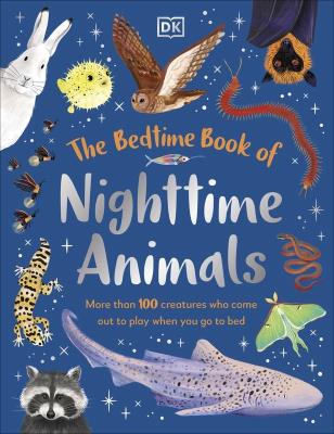 Okładka książki The Bedtime Book of Nighttime Animals. More Than 100 Creatures Who Come Out to Play When You Go to Bed