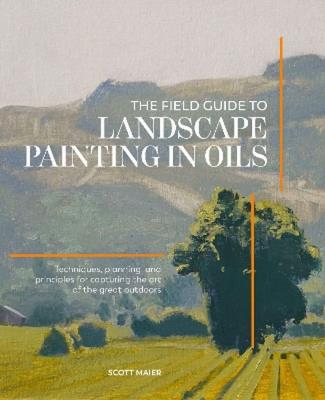 Okładka książki The Field Guide to Landscape Painting in Oils: Techniques, Planning, and Principles for Capturing the Art of the Great Outdoors