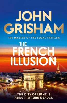 Okładka książki The French Illusion the explosive new novel from the master of the legal thriller