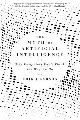 The Myth of Artificial Intelligence. Why Computers Can't Think the Way We Do wer. angielska. Autor: Erik J. Larson. SmakLiter.pl Okładka książki The Myth of Artificial Intelligence. Why Computers Can't Think the Way We Do wer. angielska