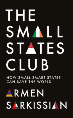 Okładka książki The Small States Club. How Small Smart Powers Can Save the World