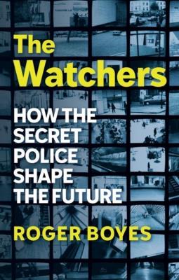 Okładka książki The Watchers: How the Secret Police Shape the Future