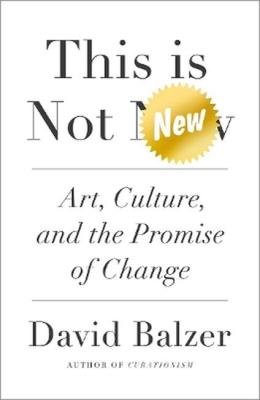 This is not new. Art, culture, and the promise of change wer. angielska. Autor: David Balzer. SmakLiter.pl Okładka książki This is not new. Art, culture, and the promise of change wer. angielska